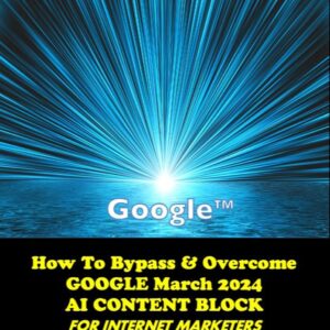 HOW TO BYPASS & OVERCOME GOOGLE MARCH 2024 AI CONTENT BLOCK